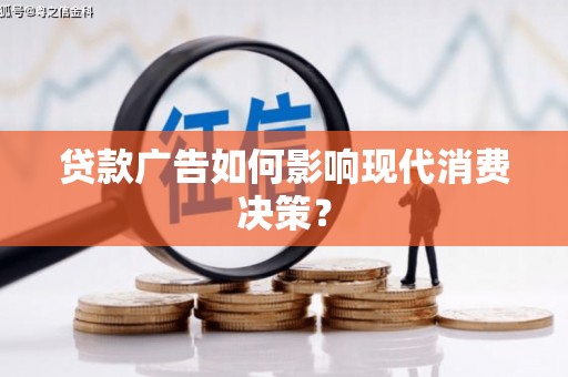 临武贷款广告如何影响现代消费决策？