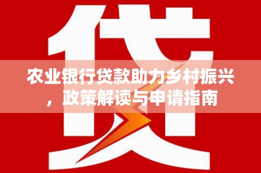 临武农业银行贷款助力乡村振兴，政策解读与申请指南