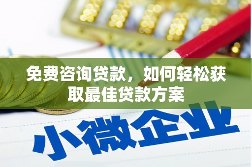 临武免费咨询贷款，如何轻松获取最佳贷款方案