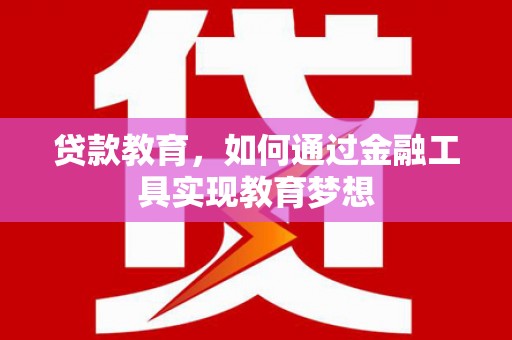 临武贷款教育，如何通过金融工具实现教育梦想